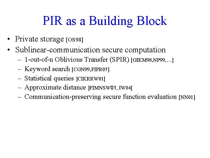 PIR as a Building Block • Private storage [OS 98] • Sublinear-communication secure computation