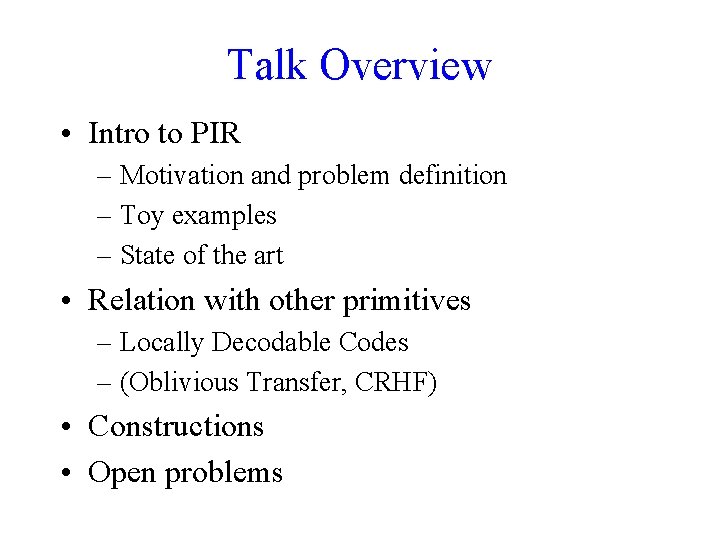 Talk Overview • Intro to PIR – Motivation and problem definition – Toy examples