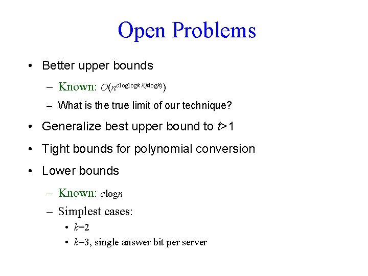 Open Problems • Better upper bounds – Known: O(ncloglogk /(klogk)) – What is the