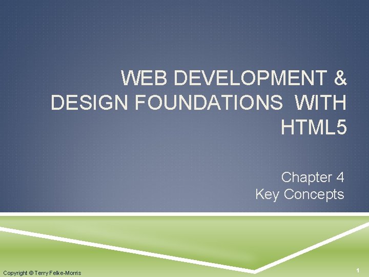 WEB DEVELOPMENT & DESIGN FOUNDATIONS WITH HTML 5 Chapter 4 Key Concepts Copyright ©