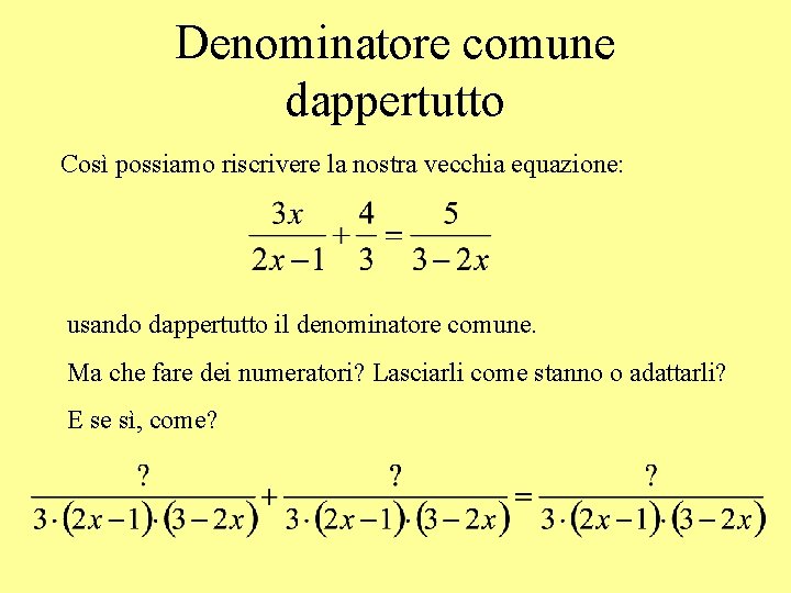 Denominatore comune dappertutto Così possiamo riscrivere la nostra vecchia equazione: usando dappertutto il denominatore
