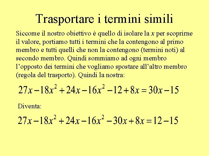 Trasportare i termini simili Siccome il nostro obiettivo è quello di isolare la x