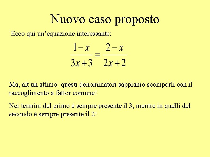 Nuovo caso proposto Ecco qui un’equazione interessante: Ma, alt un attimo: questi denominatori sappiamo