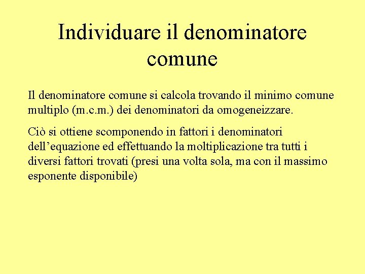 Individuare il denominatore comune Il denominatore comune si calcola trovando il minimo comune multiplo