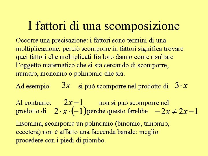 I fattori di una scomposizione Occorre una precisazione: i fattori sono termini di una