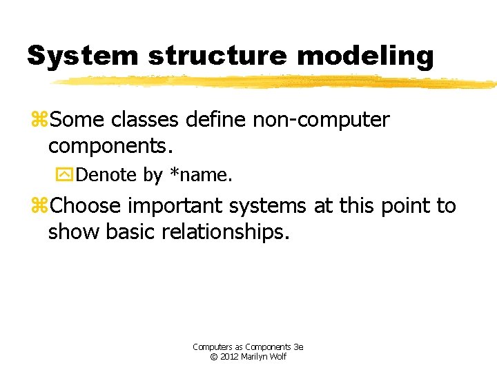 System structure modeling z. Some classes define non-computer components. y. Denote by *name. z.