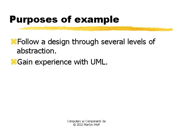 Purposes of example z. Follow a design through several levels of abstraction. z. Gain