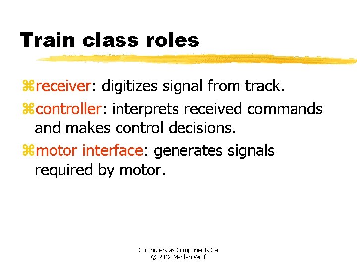 Train class roles zreceiver: digitizes signal from track. zcontroller: interprets received commands and makes