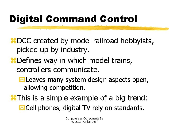 Digital Command Control z. DCC created by model railroad hobbyists, picked up by industry.