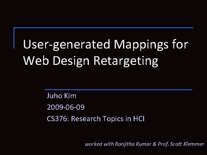 User-generated Mappings for Web Design Retargeting Juho Kim 2009 -06 -09 CS 376: Research