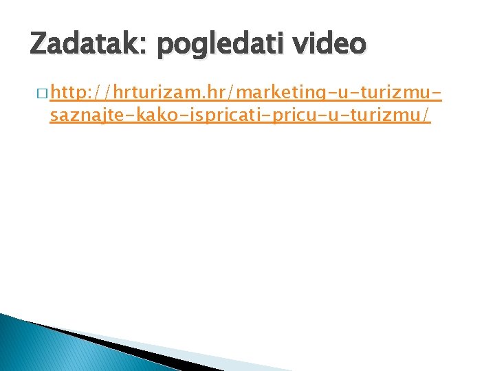 Zadatak: pogledati video � http: //hrturizam. hr/marketing-u-turizmu- saznajte-kako-ispricati-pricu-u-turizmu/ 