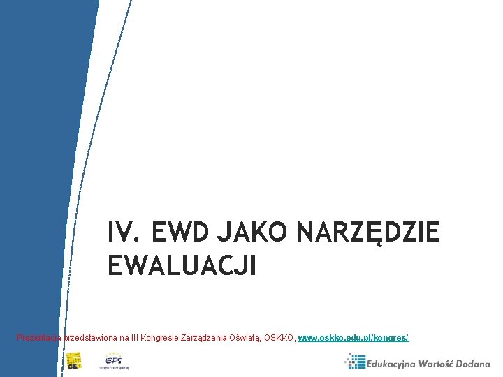 IV. EWD JAKO NARZĘDZIE EWALUACJI Prezentacja przedstawiona na III Kongresie Zarządzania Oświatą, OSKKO, www.