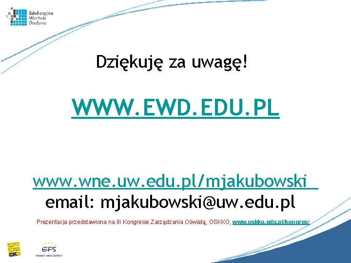 Dziękuję za uwagę! WWW. EWD. EDU. PL www. wne. uw. edu. pl/mjakubowski email: mjakubowski@uw. Dziękuję za uwagę! WWW. EWD. EDU. PL www. wne. uw. edu. pl/mjakubowski email: mjakubowski@uw.