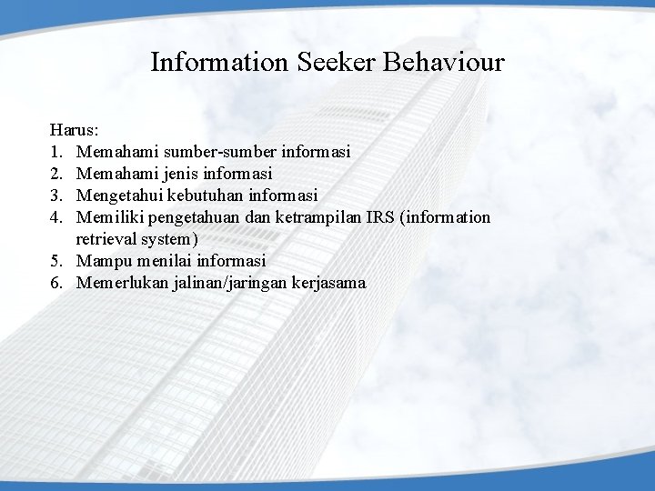 Information Seeker Behaviour Harus: 1. Memahami sumber-sumber informasi 2. Memahami jenis informasi 3. Mengetahui