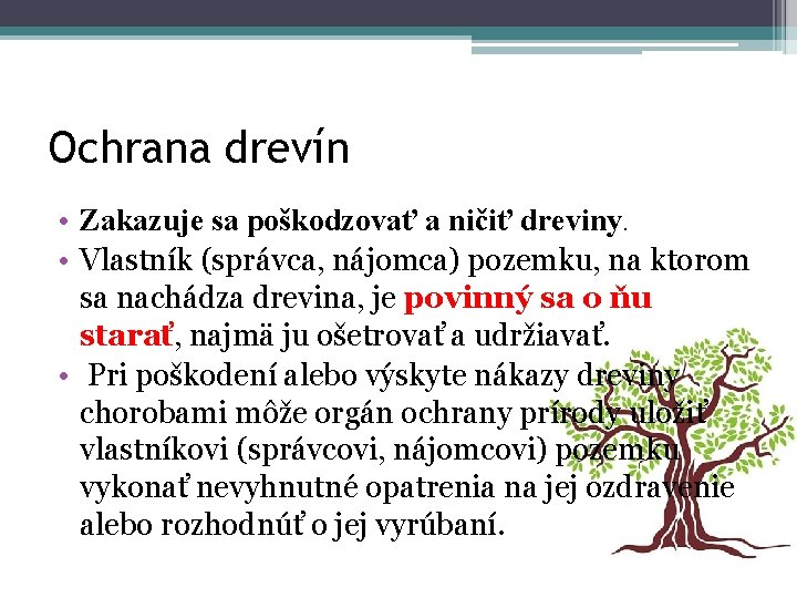 Ochrana drevín • Zakazuje sa poškodzovať a ničiť dreviny. • Vlastník (správca, nájomca) pozemku,