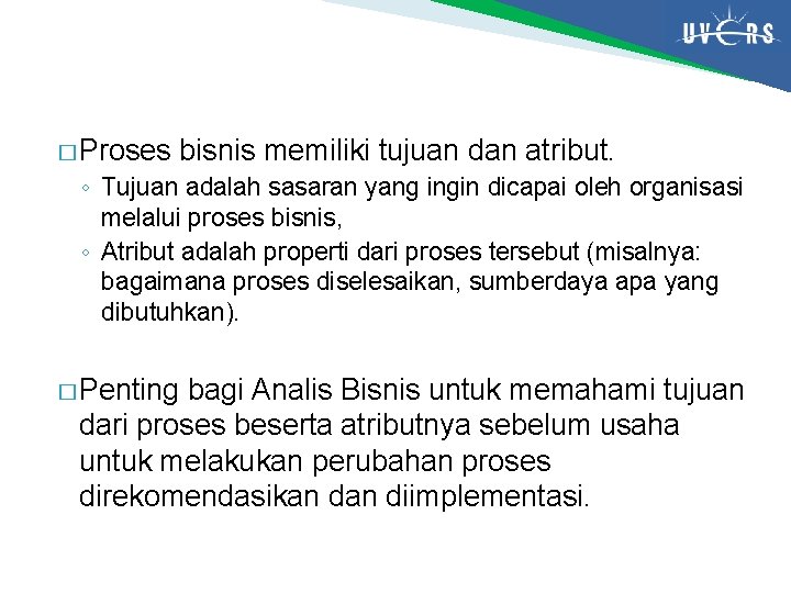 � Proses bisnis memiliki tujuan dan atribut. ◦ Tujuan adalah sasaran yang ingin dicapai