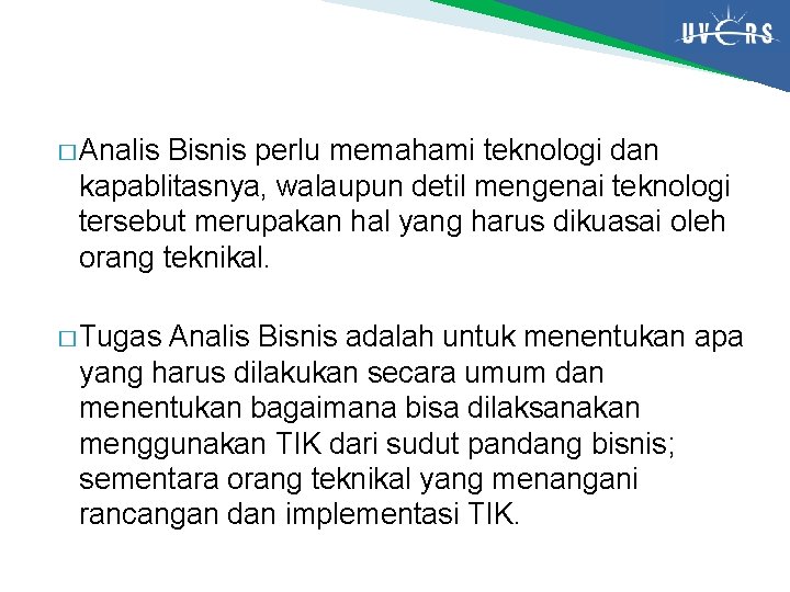 � Analis Bisnis perlu memahami teknologi dan kapablitasnya, walaupun detil mengenai teknologi tersebut merupakan