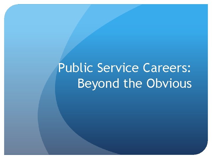 Public Service Careers: Beyond the Obvious 