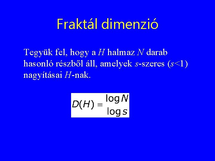 Fraktál dimenzió Tegyük fel, hogy a H halmaz N darab hasonló részből áll, amelyek