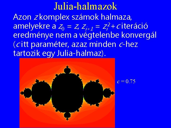 Julia-halmazok Azon z komplex számok halmaza, amelyekre a z 0 = z, zi+1 =