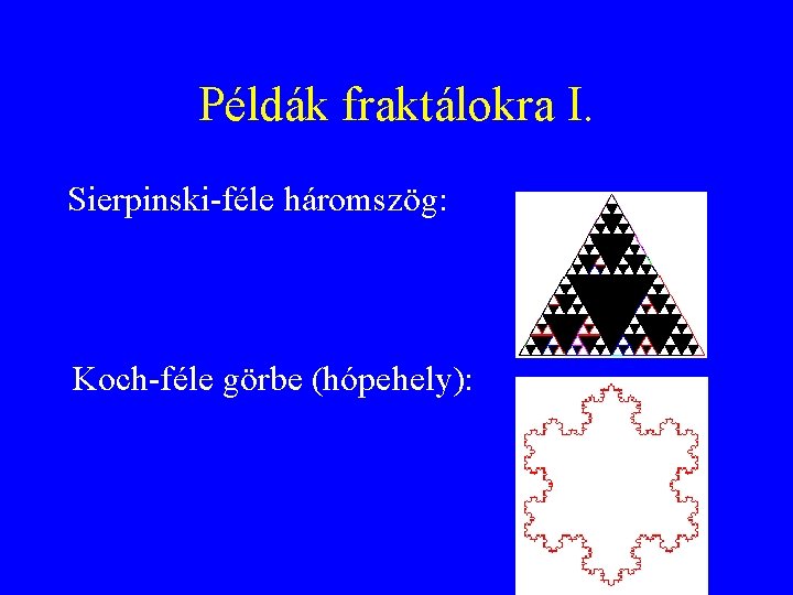 Példák fraktálokra I. Sierpinski-féle háromszög: Koch-féle görbe (hópehely): 