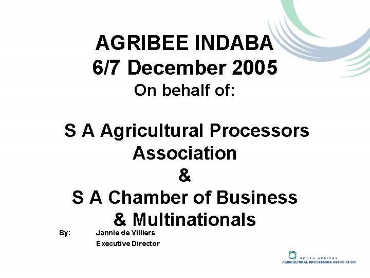 AGRIBEE INDABA 6/7 December 2005 On behalf of: S A Agricultural Processors Association &