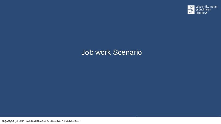 Job work Scenario Copyright (c) 2017. Lakshmikumaran & Sridharan / Confidential. 