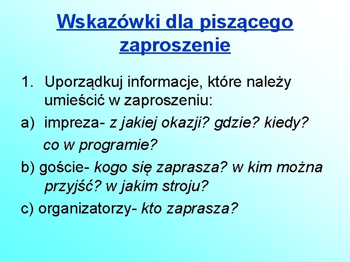 Wskazówki dla piszącego zaproszenie 1. Uporządkuj informacje, które należy umieścić w zaproszeniu: a) impreza-