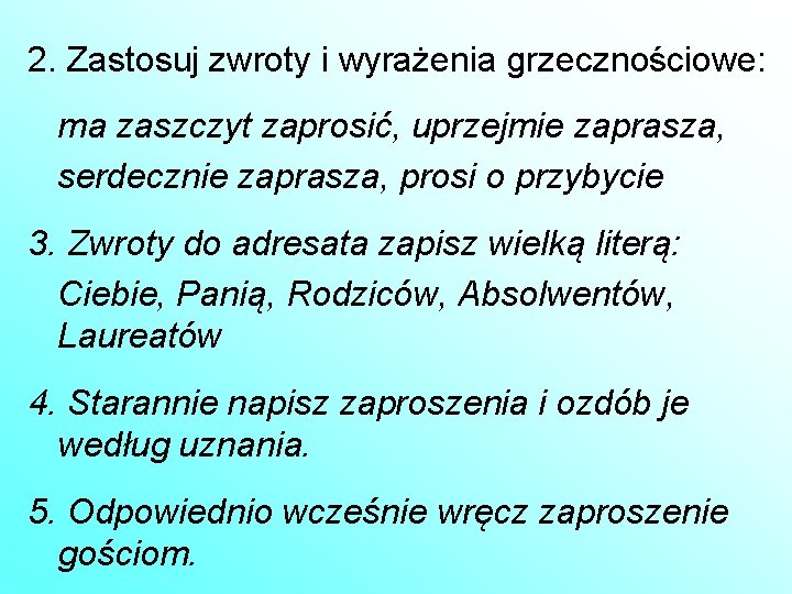 2. Zastosuj zwroty i wyrażenia grzecznościowe: ma zaszczyt zaprosić, uprzejmie zaprasza, serdecznie zaprasza, prosi