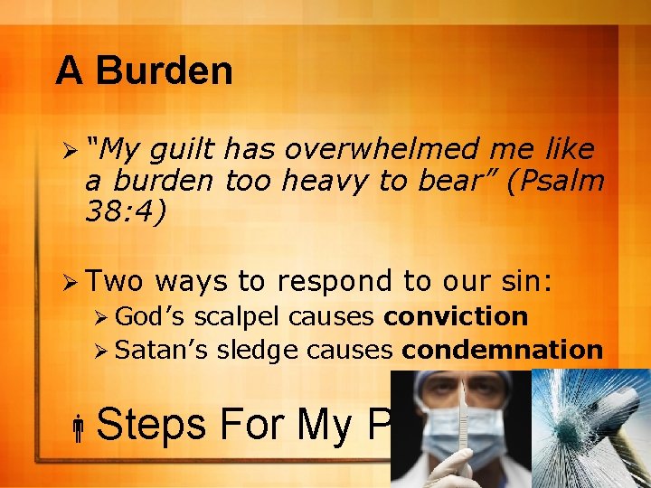 A Burden Ø “My guilt has overwhelmed me like a burden too heavy to