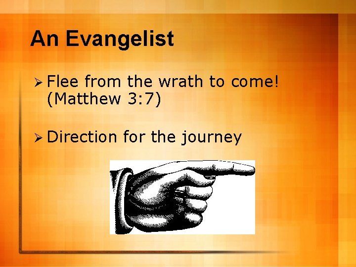 An Evangelist Ø Flee from the wrath to come! (Matthew 3: 7) Ø Direction