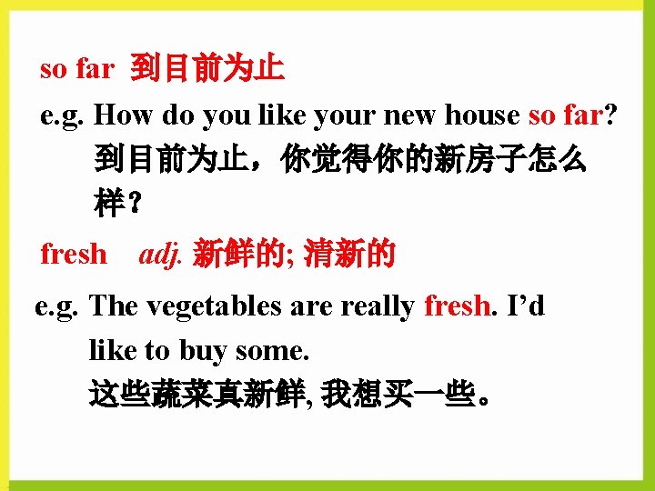 so far 到目前为止 e. g. How do you like your new house so far?