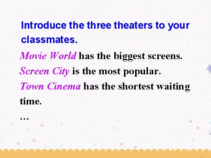 Introduce three theaters to your classmates. Movie World has the biggest screens. Screen City