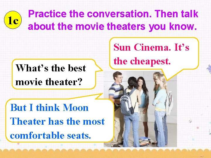 Practice the conversation. Then talk 1 c about the movie theaters you know. What’s