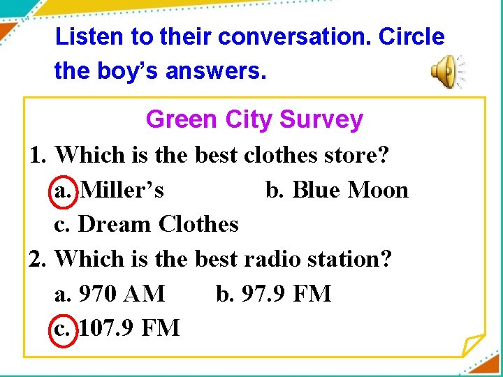 Listen to their conversation. Circle the boy’s answers. Green City Survey 1. Which is