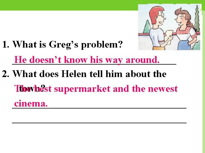 1. What is Greg’s problem? ________________ He doesn’t know his way around. 2. What