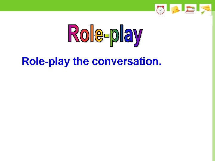 Role-play the conversation. 