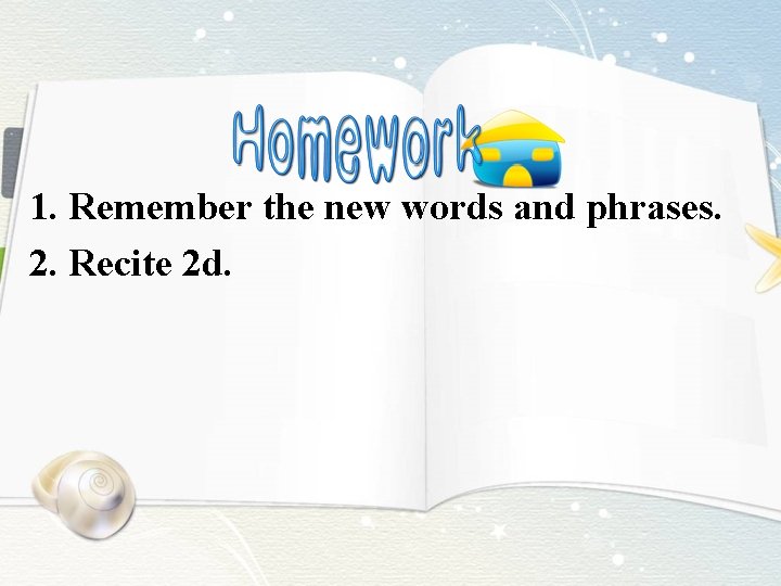 1. Remember the new words and phrases. 2. Recite 2 d. 