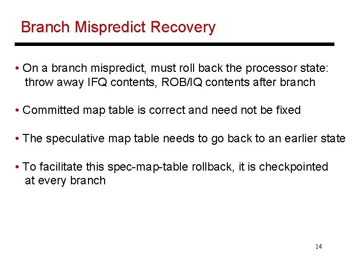 Branch Mispredict Recovery • On a branch mispredict, must roll back the processor state: