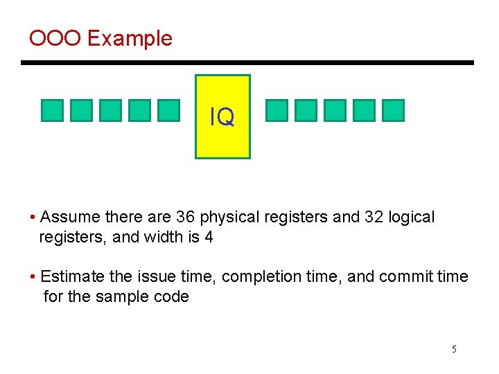 OOO Example IQ • Assume there are 36 physical registers and 32 logical registers,