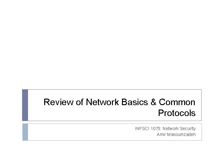 Review of Network Basics & Common Protocols INFSCI 1075: Network Security Amir Masoumzadeh 