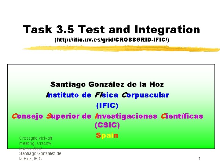 Task 3. 5 Test and Integration (http: //ific. uv. es/grid/CROSSGRID-IFIC/) Santiago González de la Task 3. 5 Test and Integration (http: //ific. uv. es/grid/CROSSGRID-IFIC/) Santiago González de la