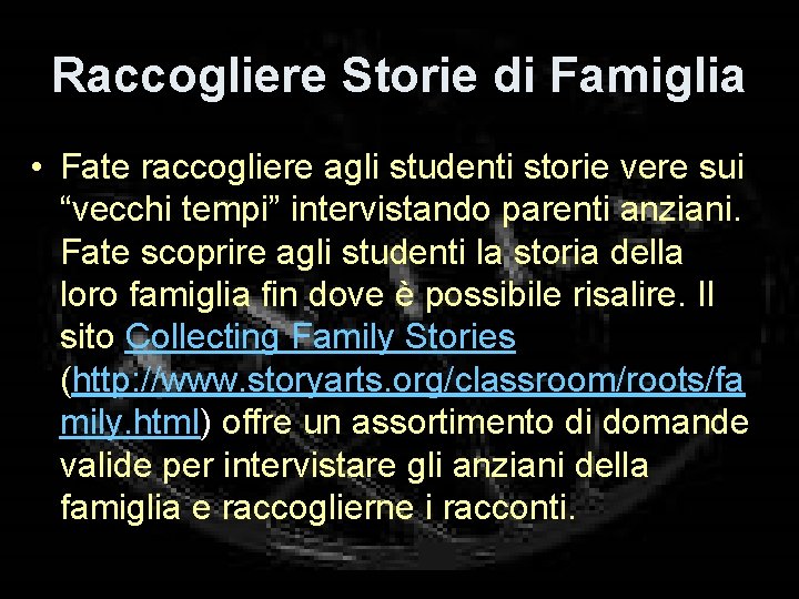 Raccogliere Storie di Famiglia • Fate raccogliere agli studenti storie vere sui “vecchi tempi”