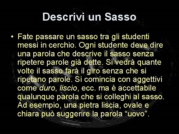 Descrivi un Sasso • Fate passare un sasso tra gli studenti messi in cerchio.