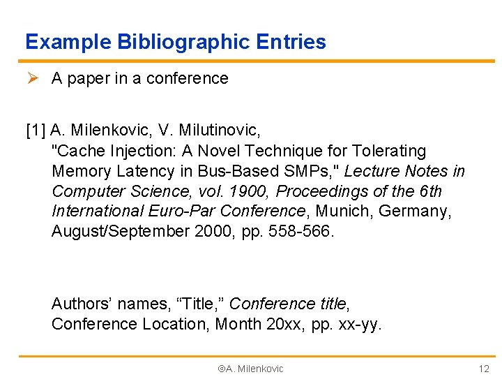 Example Bibliographic Entries Ø A paper in a conference [1] A. Milenkovic, V. Milutinovic,