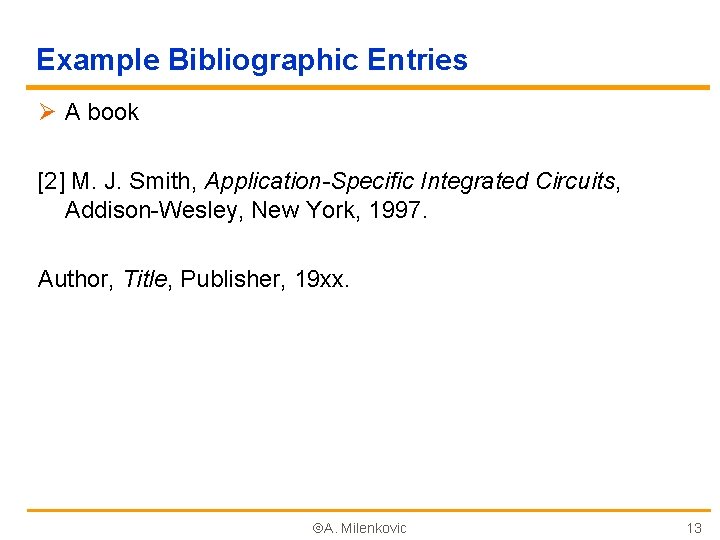 Example Bibliographic Entries Ø A book [2] M. J. Smith, Application-Specific Integrated Circuits, Addison-Wesley,