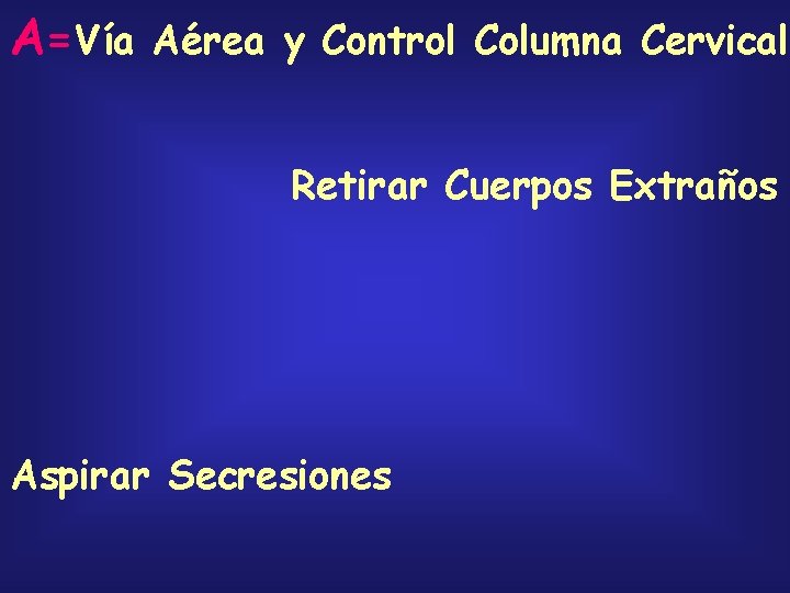 A=Vía Aérea y Control Columna Cervical Retirar Cuerpos Extraños Aspirar Secresiones 