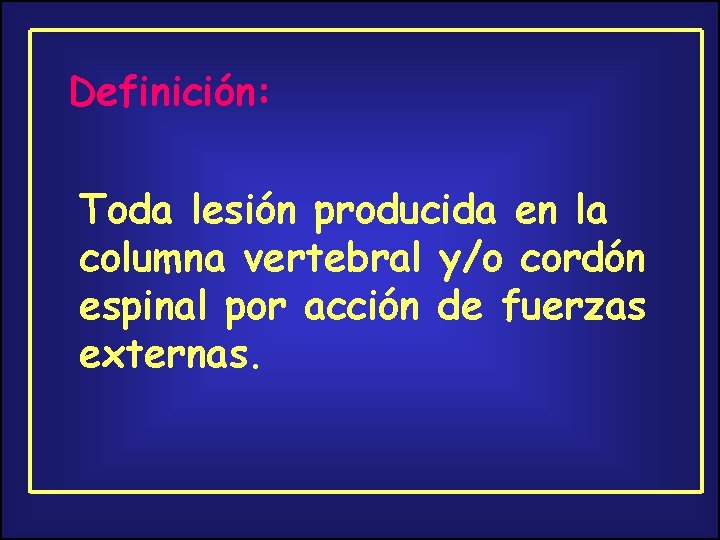 Definición: Toda lesión producida en la columna vertebral y/o cordón espinal por acción de