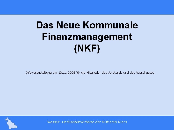 Das Neue Kommunale Finanzmanagement (NKF) Infoveranstaltung am 13. 11. 2008 für die Mitglieder des