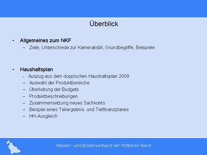 Überblick • Allgemeines zum NKF – Ziele, Unterschiede zur Kameralistik, Grundbegriffe, Beispiele • Haushaltsplan